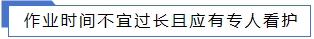 作業(yè)時(shí)間不宜過(guò)長(zhǎng)且應(yīng)有專(zhuān)人看護(hù).jpg